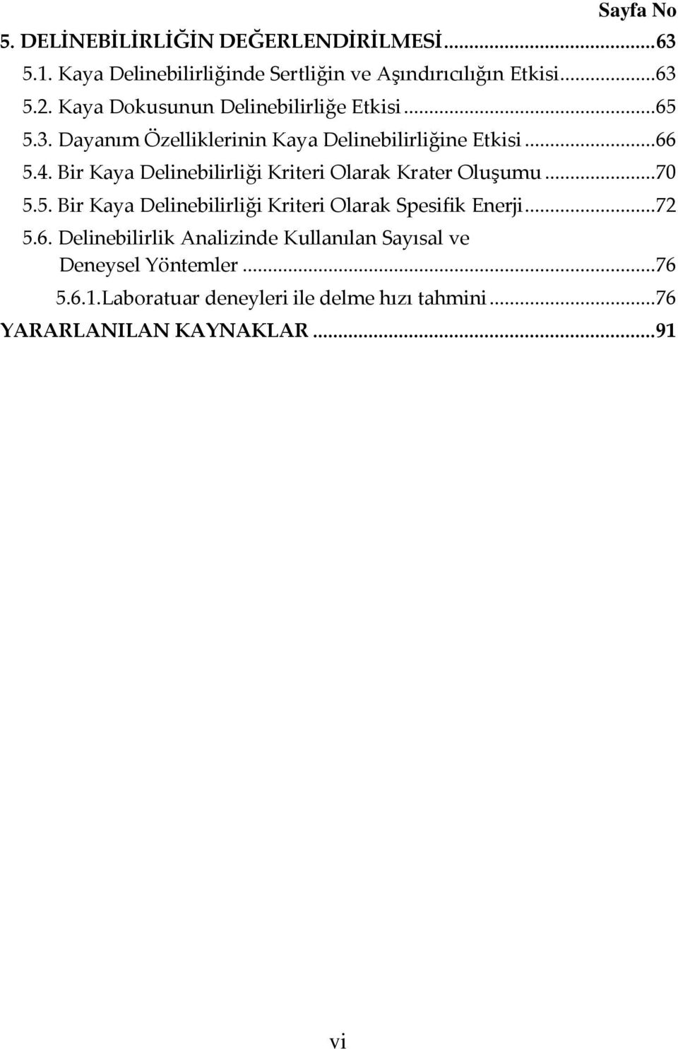 Bir Kaya Delinebilirliği Kriteri Olarak Krater Oluşumu... 70 5.5. Bir Kaya Delinebilirliği Kriteri Olarak Spesifik Enerji... 72 5.6.