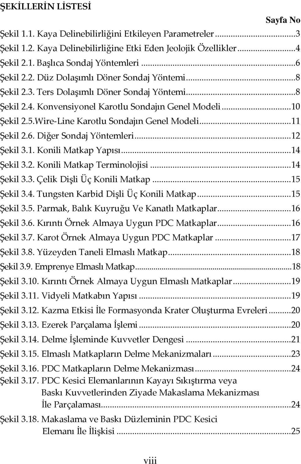 Wire-Line Karotlu Sondajın Genel Modeli... 11 Şekil 2.6. Diğer Sondaj Yöntemleri... 12 Şekil 3.1. Konili Matkap Yapısı... 14 Şekil 3.2. Konili Matkap Terminolojisi... 14 Şekil 3.3. Çelik Dişli Üç Konili Matkap.