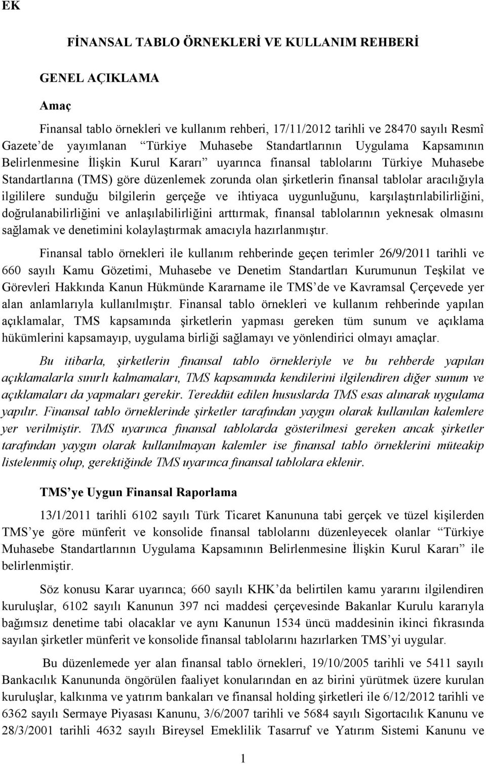 aracılığıyla ilgililere sunduğu bilgilerin gerçeğe ve ihtiyaca uygunluğunu, karşılaştırılabilirliğini, doğrulanabilirliğini ve anlaşılabilirliğini arttırmak, finansal tablolarının yeknesak olmasını