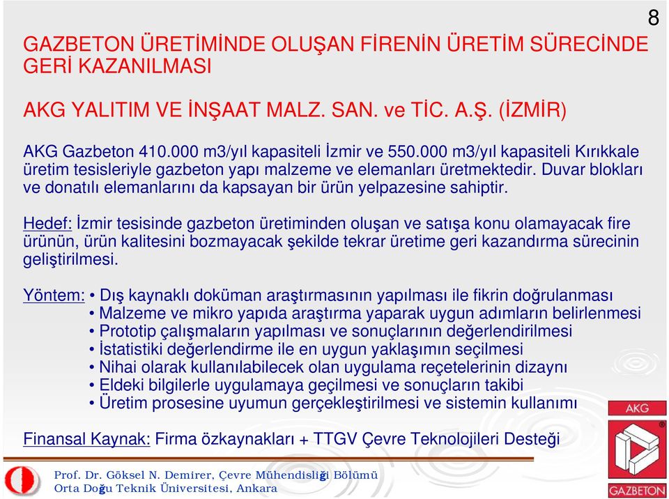 Hedef: İzmir tesisinde gazbeton üretiminden oluşan ve satışa konu olamayacak fire ürünün, ürün kalitesini bozmayacak şekilde tekrar üretime geri kazandırma sürecinin geliştirilmesi.