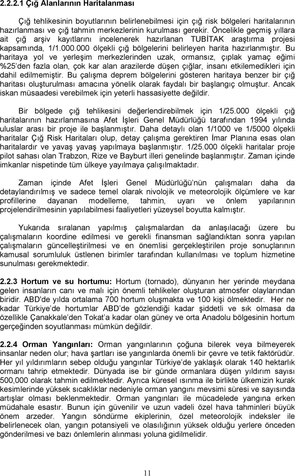 Bu haritaya yol ve yerleşim merkezlerinden uzak, ormansız, çıplak yamaç eğimi %25 den fazla olan, çok kar alan arazilerde düşen çığlar, insanı etkilemedikleri için dahil edilmemiştir.