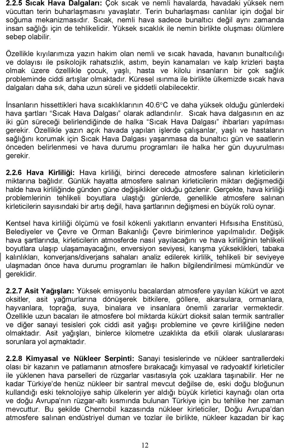 Özellikle kıyılarımıza yazın hakim olan nemli ve sıcak havada, havanın bunaltıcılığı ve dolayısı ile psikolojik rahatsızlık, astım, beyin kanamaları ve kalp krizleri başta olmak üzere özellikle