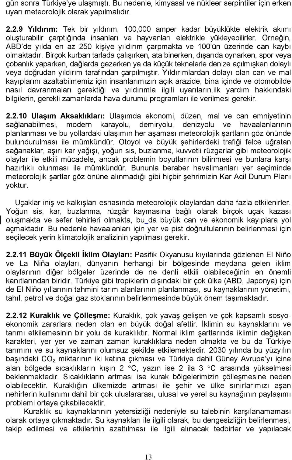 Örneğin, ABD de yılda en az 250 kişiye yıldırım çarpmakta ve 100 ün üzerinde can kaybı olmaktadır.