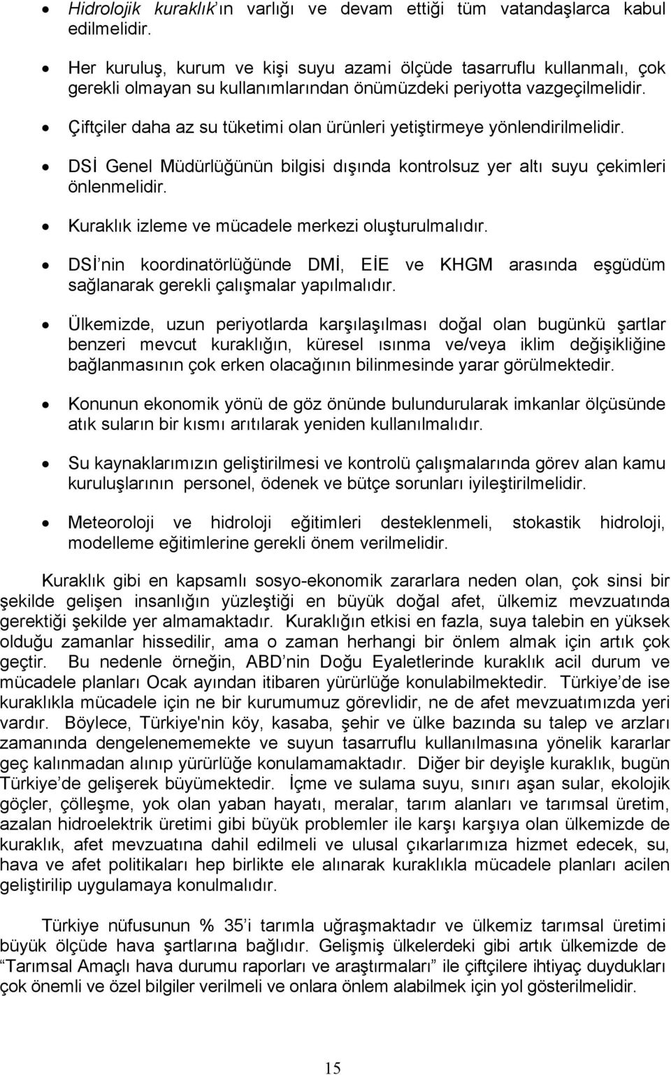 Çiftçiler daha az su tüketimi olan ürünleri yetiştirmeye yönlendirilmelidir. DSİ Genel Müdürlüğünün bilgisi dışında kontrolsuz yer altı suyu çekimleri önlenmelidir.