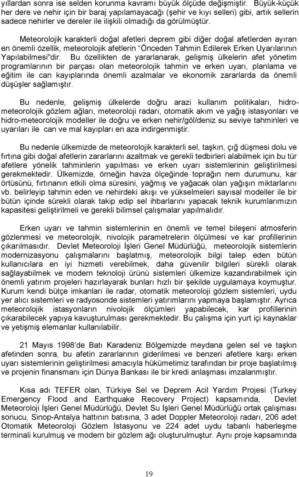 Meteorolojik karakterli doğal afetleri deprem gibi diğer doğal afetlerden ayıran en önemli özellik, meteorolojik afetlerin Önceden Tahmin Edilerek Erken Uyarılarının Yapılabilmesi"dir.