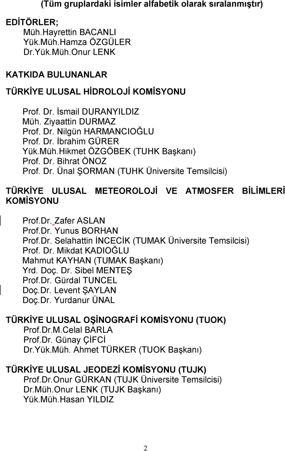 Dr. Zafer ASLAN Prof.Dr. Yunus BORHAN Prof.Dr. Selahattin İNCECİK (TUMAK Üniversite Temsilcisi) Prof. Dr. Mikdat KADIOĞLU Mahmut KAYHAN (TUMAK Başkanı) Yrd. Doç. Dr. Sibel MENTEŞ Prof.Dr. Gürdal TUNCEL Doç.