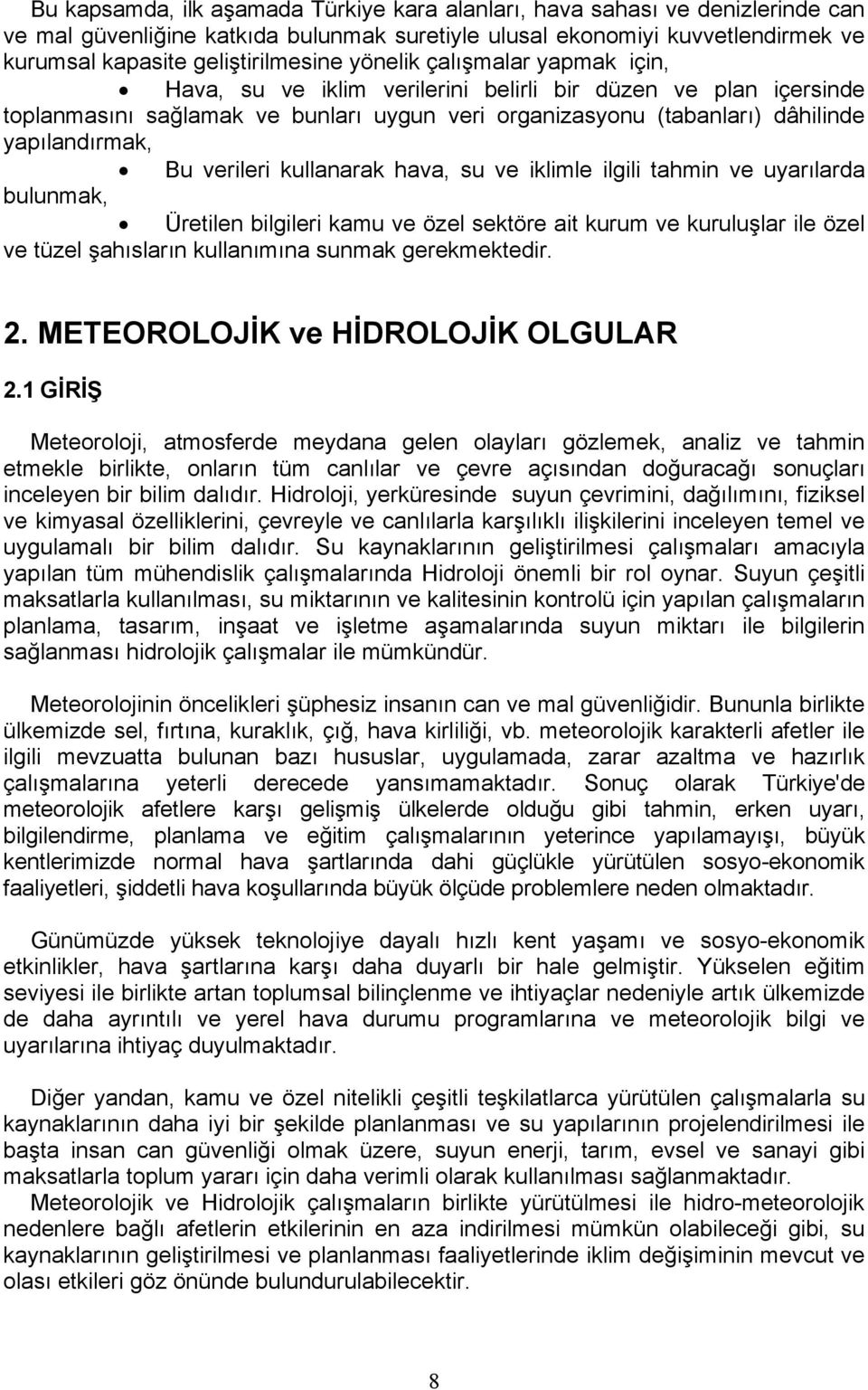 verileri kullanarak hava, su ve iklimle ilgili tahmin ve uyarılarda bulunmak, Üretilen bilgileri kamu ve özel sektöre ait kurum ve kuruluşlar ile özel ve tüzel şahısların kullanımına sunmak