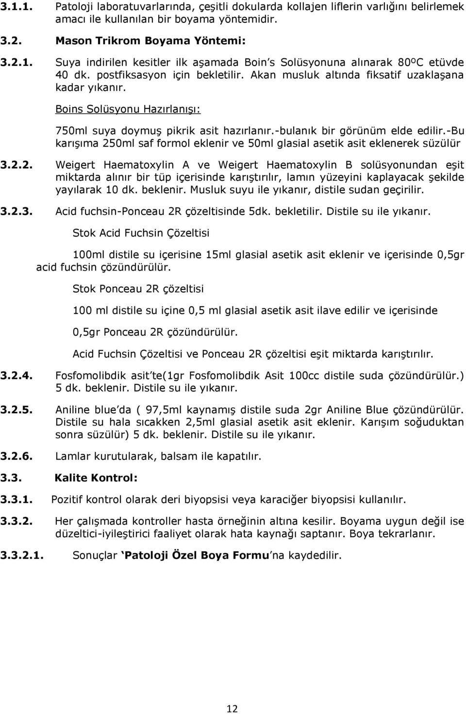 -bu karışıma 250ml saf formol eklenir ve 50ml glasial asetik asit eklenerek süzülür 3.2.2. Weigert Haematoxylin A ve Weigert Haematoxylin B solüsyonundan eşit miktarda alınır bir tüp içerisinde karıştırılır, lamın yüzeyini kaplayacak şekilde yayılarak 10 dk.