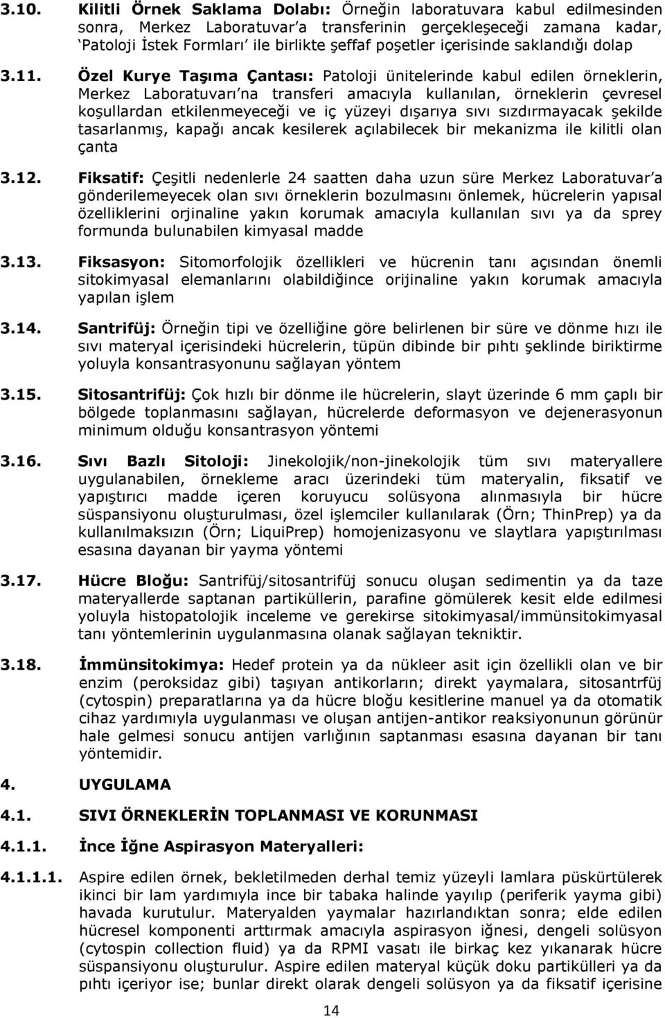 Özel Kurye Taşıma Çantası: Patoloji ünitelerinde kabul edilen örneklerin, Merkez Laboratuvarı na transferi amacıyla kullanılan, örneklerin çevresel koşullardan etkilenmeyeceği ve iç yüzeyi dışarıya