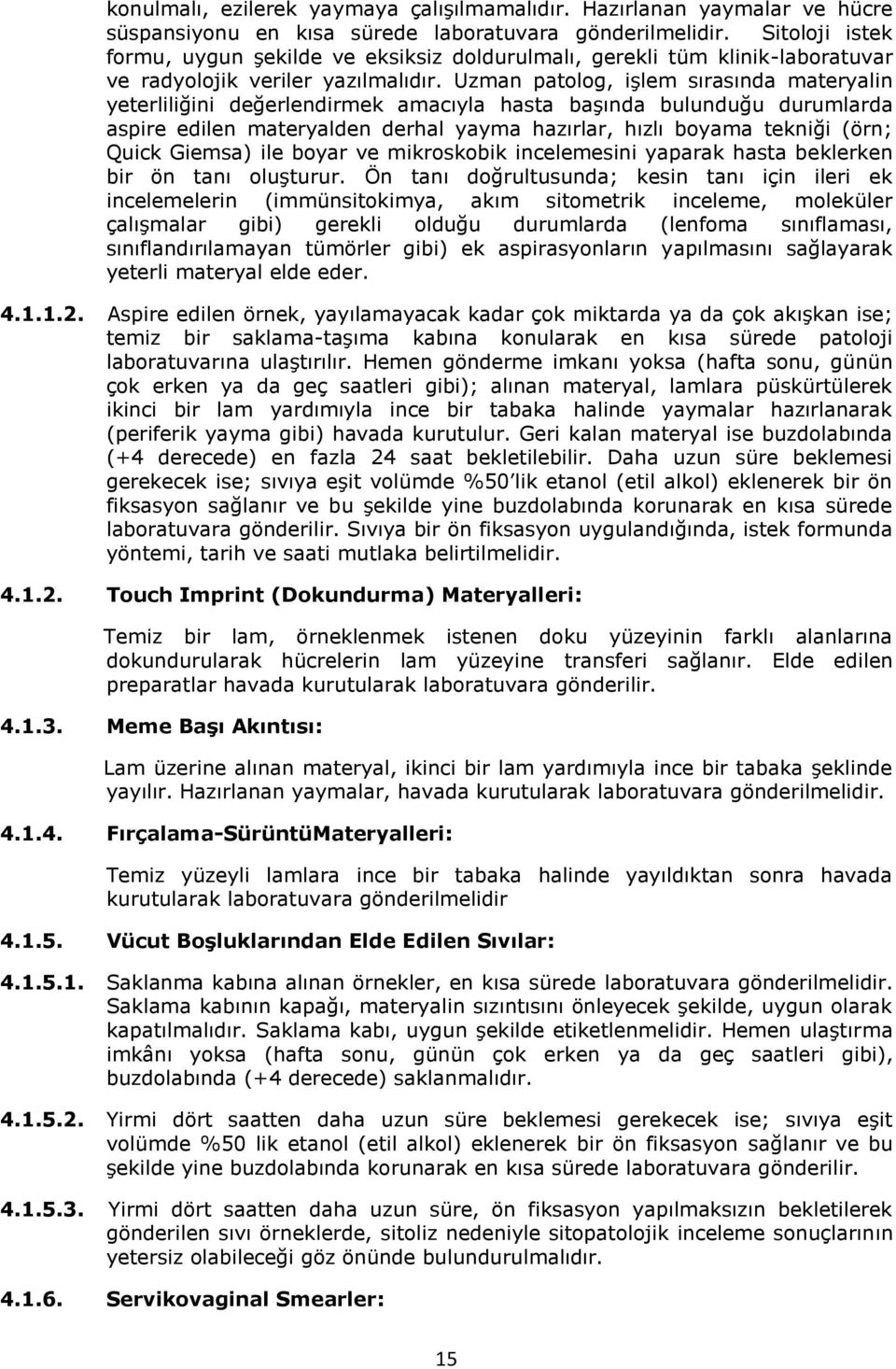 Uzman patolog, işlem sırasında materyalin yeterliliğini değerlendirmek amacıyla hasta başında bulunduğu durumlarda aspire edilen materyalden derhal yayma hazırlar, hızlı boyama tekniği (örn; Quick