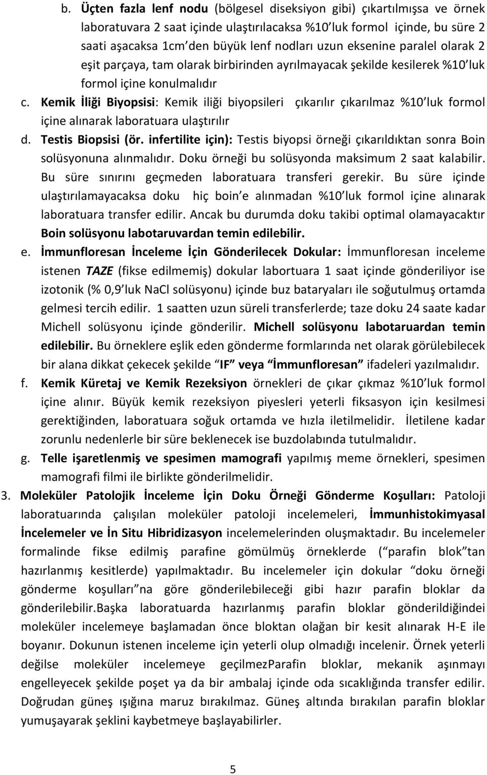 Kemik İliği Biyopsisi: Kemik iliği biyopsileri çıkarılır çıkarılmaz %10 luk formol içine alınarak laboratuara ulaştırılır d. Testis Biopsisi (ör.