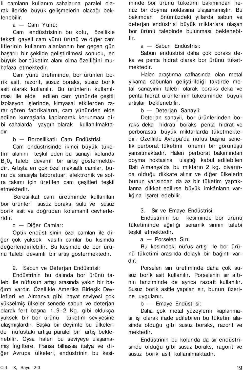 tüketim alanı olma özelliğini muhafaza etmektedir. Cam yünü üretiminde, bor ürünleri borik asit, razorit, susuz boraks, susuz borik asit olarak kullanılır.