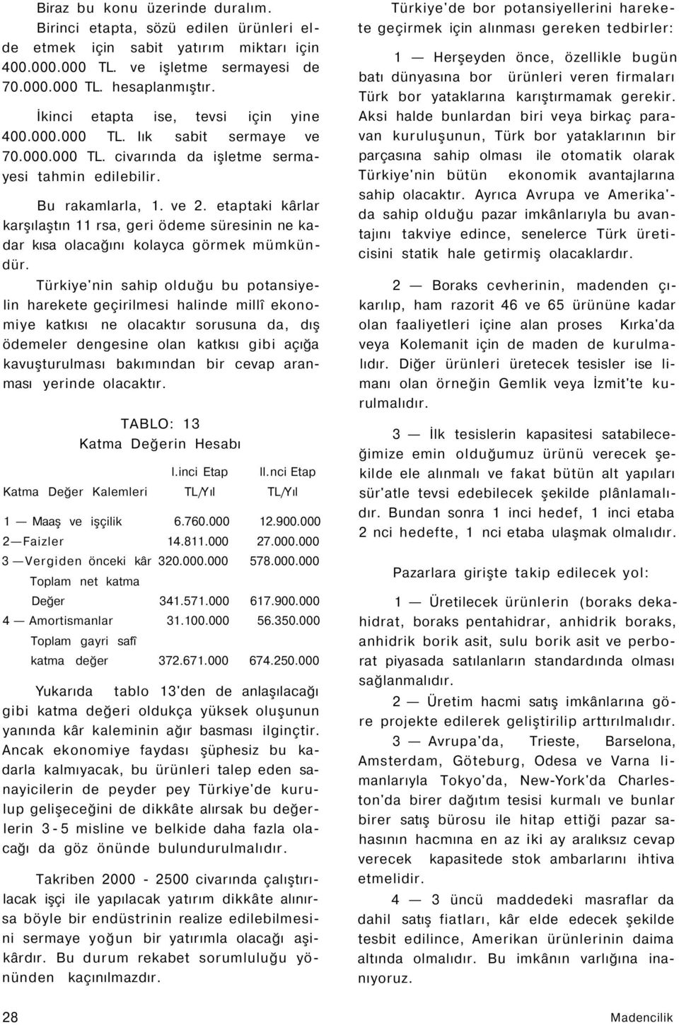 etaptaki kârlar karşılaştın 11 rsa, geri ödeme süresinin ne kadar kısa olacağını kolayca görmek mümkündür.