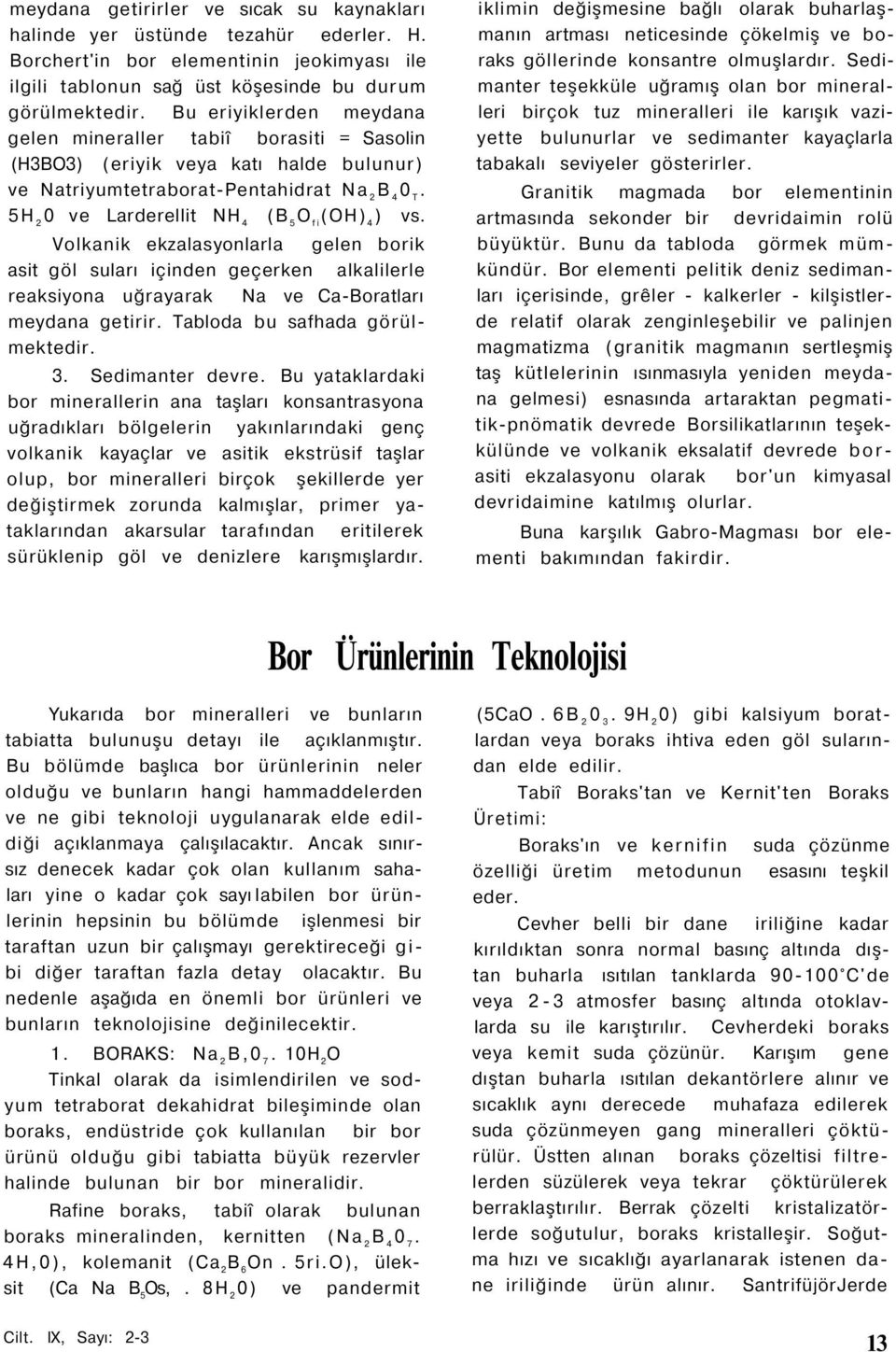 Volkanik ekzalasyonlarla gelen borik asit göl suları içinden geçerken alkalilerle reaksiyona uğrayarak Na ve Ca-Boratları meydana getirir. Tabloda bu safhada görülmektedir. 3. Sedimanter devre.