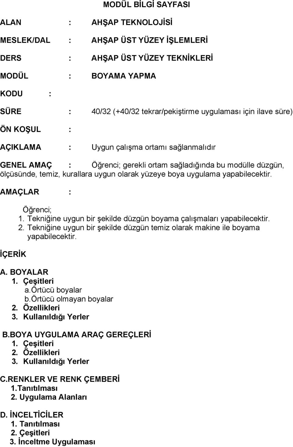 uygulama yapabilecektir. AMAÇLAR : İÇERİK Öğrenci; 1. Tekniğine uygun bir şekilde düzgün boyama çalışmaları yapabilecektir. 2.