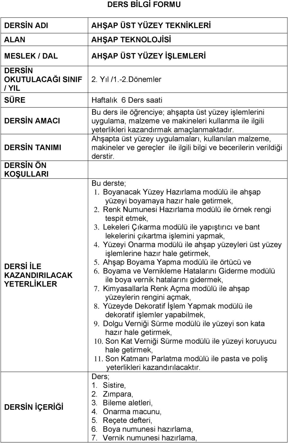 Dönemler Haftalık 6 Ders saati Bu ders ile öğrenciye; ahşapta üst yüzey işlemlerini uygulama, malzeme ve makineleri kullanma ile ilgili yeterlikleri kazandırmak amaçlanmaktadır.