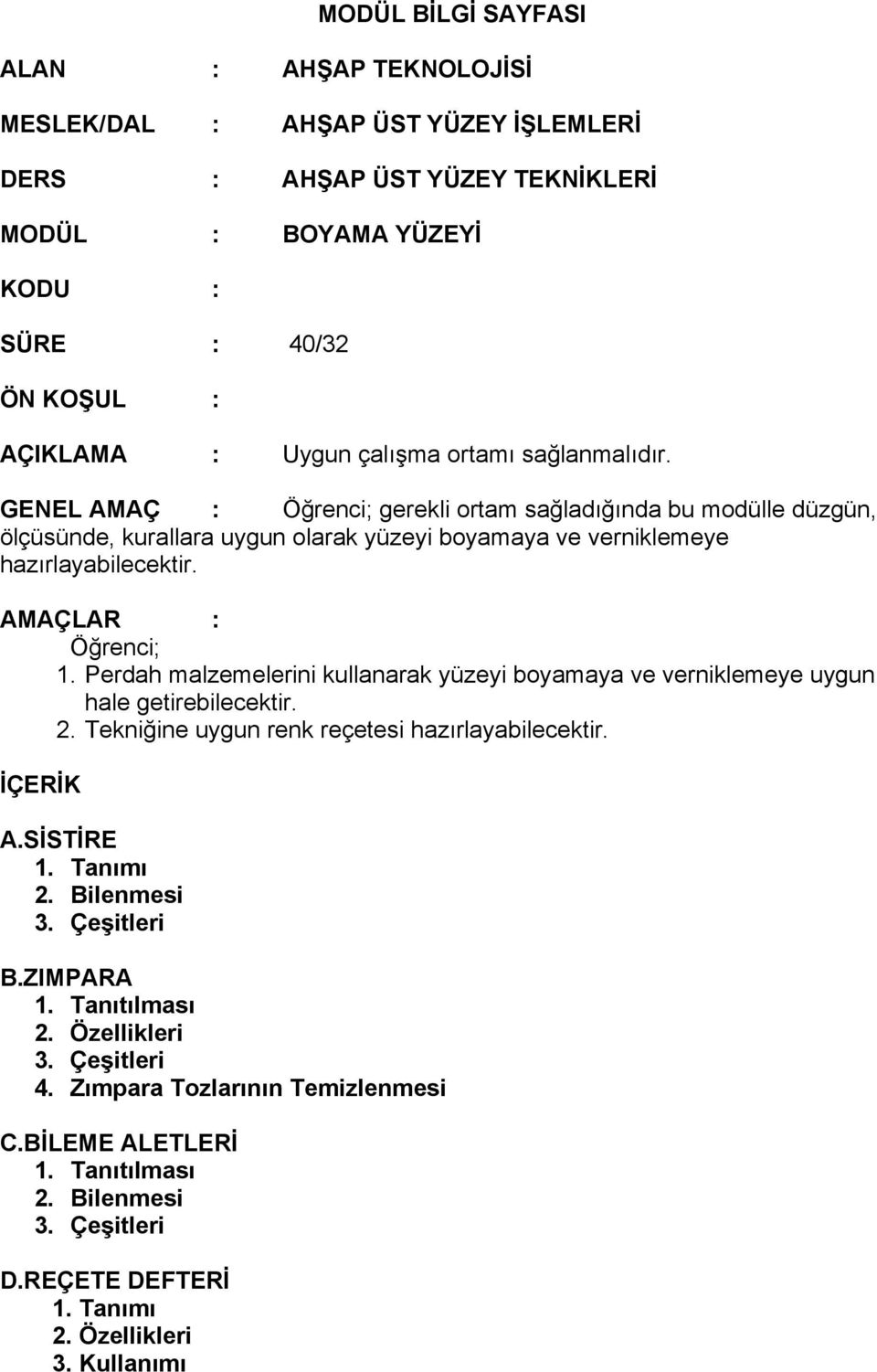 GENEL AMAÇ : Öğrenci; gerekli ortam sağladığında bu modülle düzgün, ölçüsünde, kurallara uygun olarak yüzeyi boyamaya ve verniklemeye hazırlayabilecektir. AMAÇLAR : Öğrenci; 1.