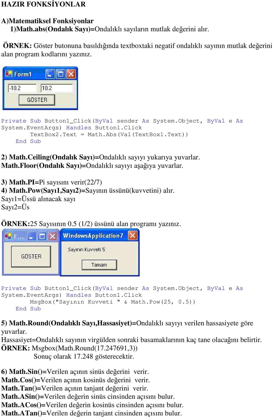 EventArgs) Handles Button1.Click TextBox2.Text = Math.Abs(Val(TextBox1.Text)) 2) Math.Ceiling(Ondalık Sayı)=Ondalıklı sayıyı yukarıya yuvarlar. Math.Floor(Ondalık Sayı)=Ondalıklı sayıyı aşağıya yuvarlar.