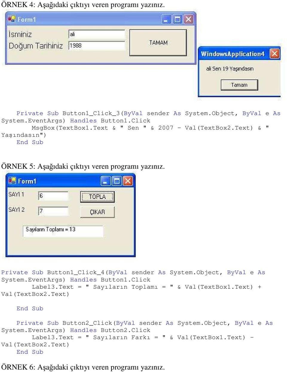 Object, ByVal e As System.EventArgs) Handles Button1.Click Label3.Text = " Sayıların Toplamı = " & Val(TextBox1.Text) + Val(TextBox2.