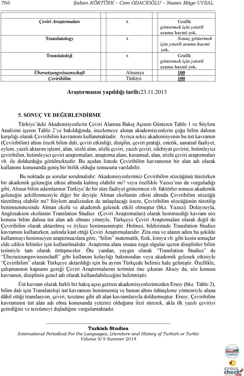 SONUÇ VE DEĞERLENDİRME Türkiye deki Akademisyenlerin Çeviri Alanına Bakış Açısını Gösteren Tablo 1 ve Söylem Analizini içeren Tablo 2 ye bakıldığında, incelemeye alınan akademisyenlerin çoğu bilim