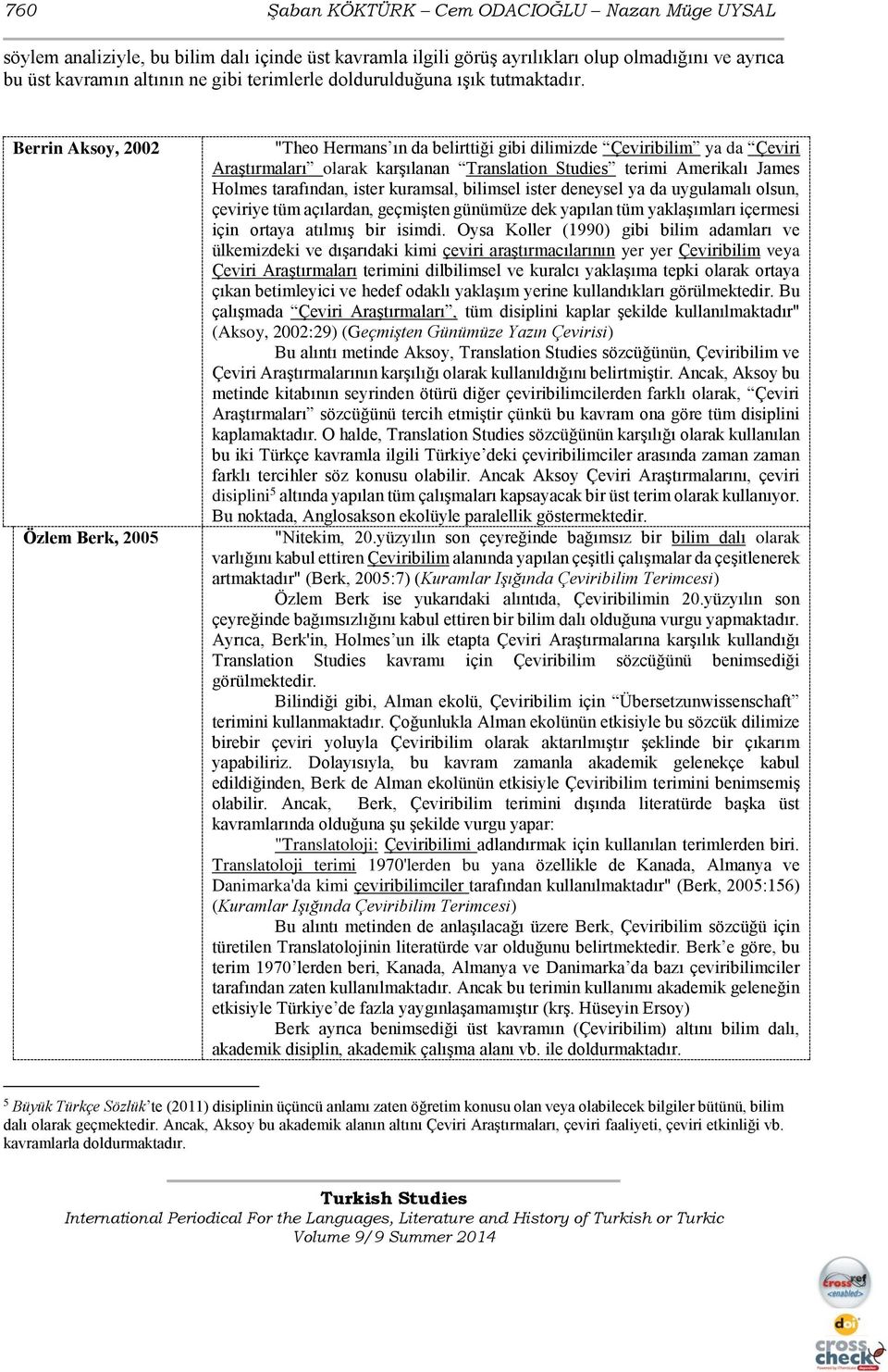 Berrin Aksoy, 2002 Özlem Berk, 2005 "Theo Hermans ın da belirttiği gibi dilimizde ya da Çeviri Araştırmaları olarak karşılanan Translation Studies terimi Amerikalı James Holmes tarafından, ister