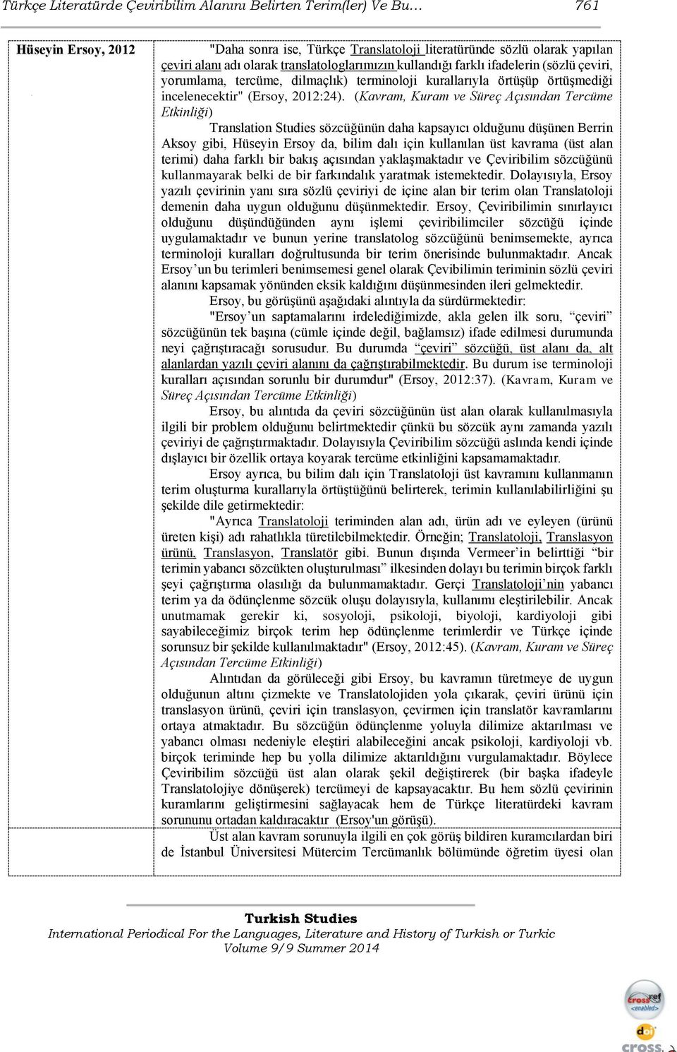 (Kavram, Kuram ve Süreç Açısından Tercüme Etkinliği) Translation Studies sözcüğünün daha kapsayıcı olduğunu düşünen Berrin Aksoy gibi, Hüseyin Ersoy da, bilim dalı için kullanılan üst kavrama (üst