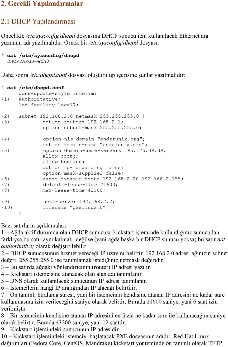 conf ddns-update-style interim; (1) authoritative; log-facility local7; (2) subnet 192.168.2.0 netmask 255.255.255.0 { (3) option routers 192.168.2.1; option subnet-mask 255.255.255.0; (4) option nis-domain "enderunix.