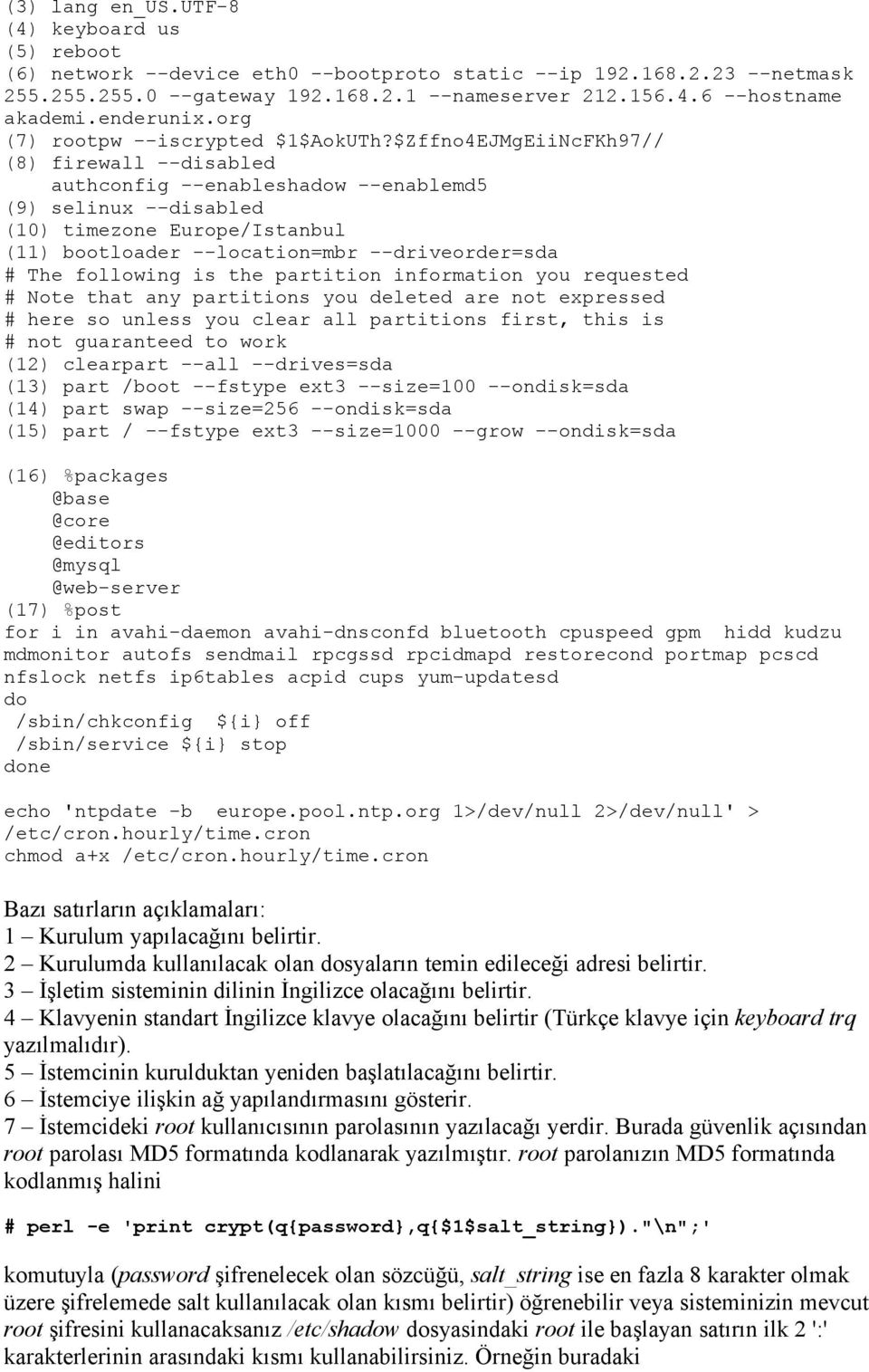 $Zffno4EJMgEiiNcFKh97// (8) firewall --disabled authconfig --enableshadow --enablemd5 (9) selinux --disabled (10) timezone Europe/Istanbul (11) bootloader --location=mbr --driveorder=sda # The