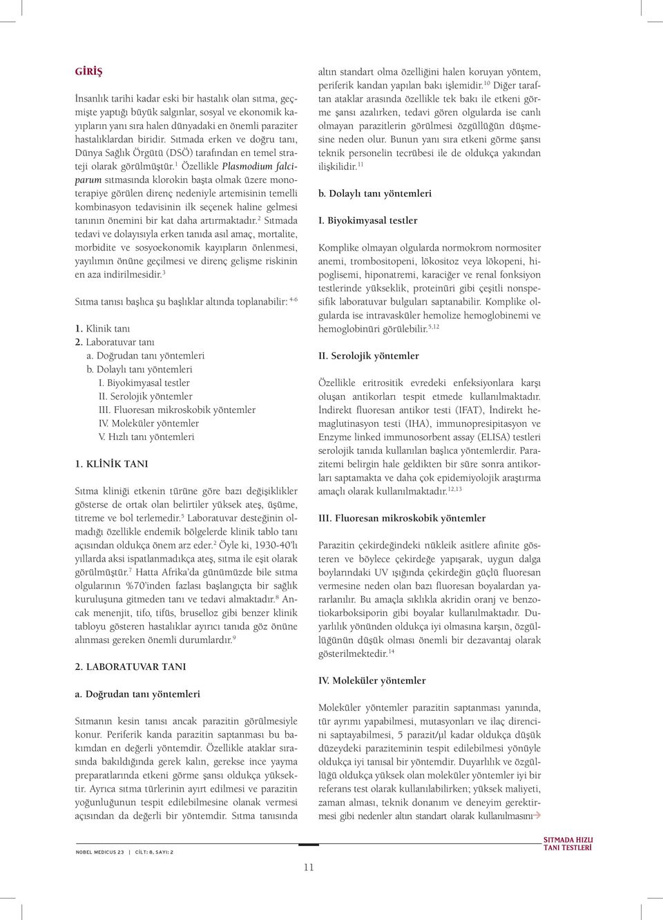 1 Özellikle Plasmodium falciparum sıtmasında klorokin başta olmak üzere monoterapiye görülen direnç nedeniyle artemisinin temelli kombinasyon tedavisinin ilk seçenek haline gelmesi tanının önemini