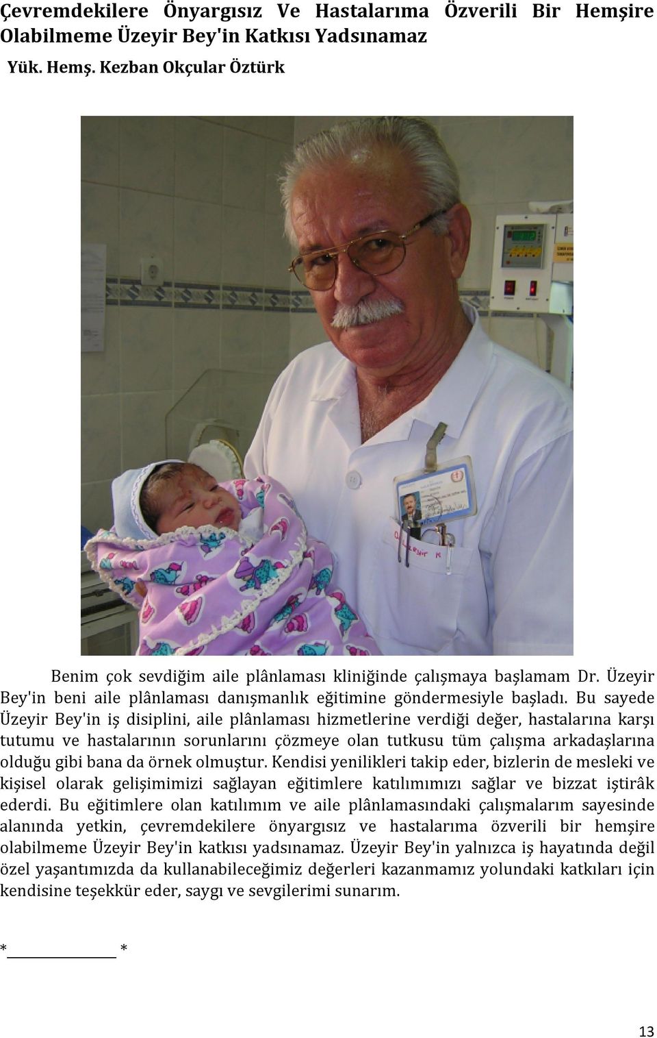 Bu sayede Üzeyir Bey'in iş disiplini, aile plânlaması hizmetlerine verdiği değer, hastalarına karşı tutumu ve hastalarının sorunlarını çözmeye olan tutkusu tüm çalışma arkadaşlarına olduğu gibi bana