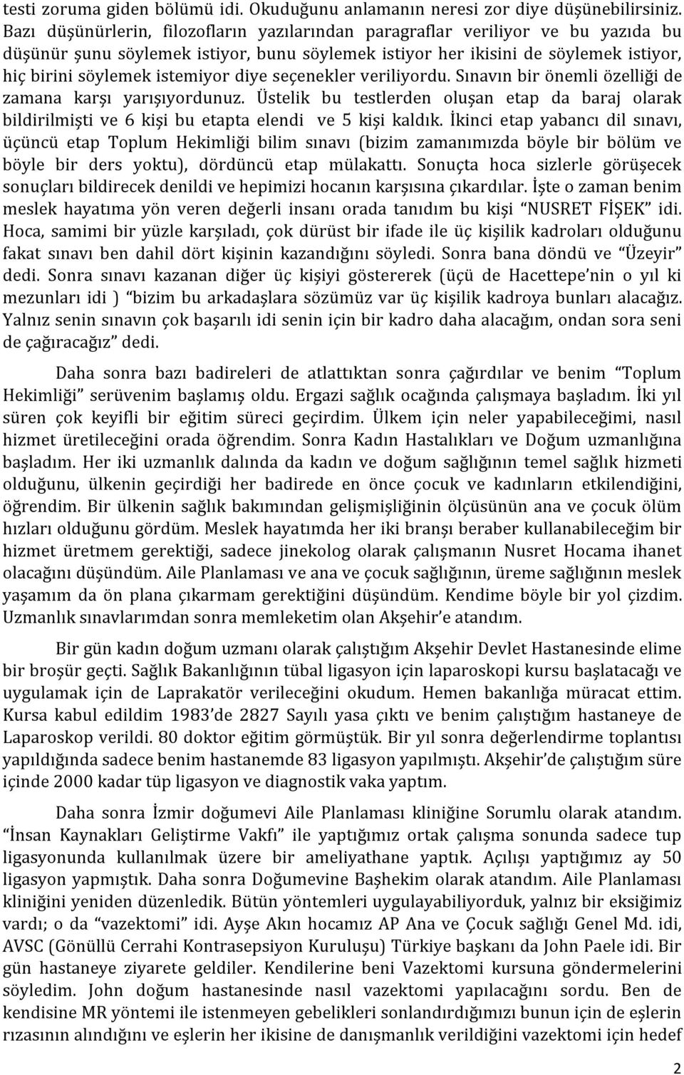 diye seçenekler veriliyordu. Sınavın bir önemli özelliği de zamana karşı yarışıyordunuz. Üstelik bu testlerden oluşan etap da baraj olarak bildirilmişti ve 6 kişi bu etapta elendi ve 5 kişi kaldık.