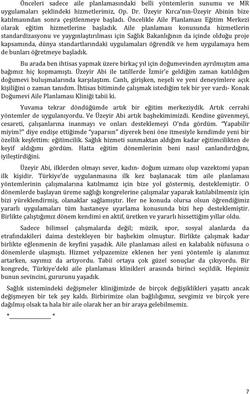 Aile planlaması konusunda hizmetlerin standardizasyonu ve yaygınlaştırılması için Sağlık Bakanlığının da içinde olduğu proje kapsamında, dünya standartlarındaki uygulamaları öğrendik ve hem