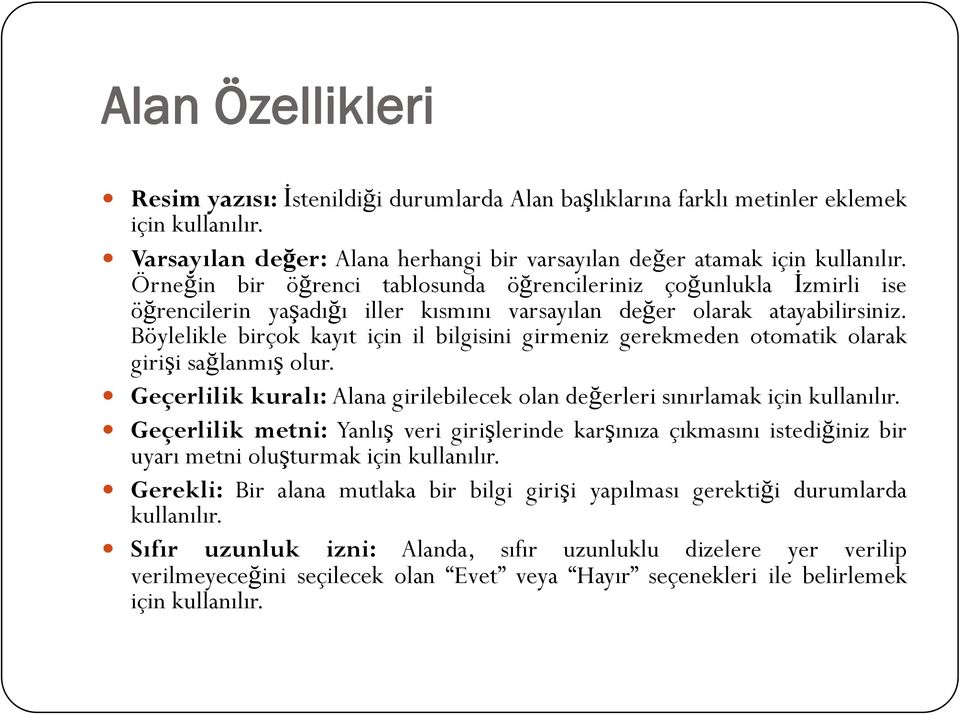 Böylelikle birçok kayıt için il bilgisini girmeniz gerekmeden otomatik olarak girişi sağlanmış olur. Geçerlilik kuralı: Alana girilebilecek olan değerleri sınırlamak için kullanılır.