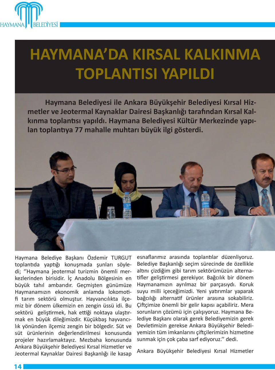 Haymana Belediye Başkanı Özdemir TURGUT toplantıda yaptığı konuşmada şunları söyledi; Haymana jeotermal turizmin önemli merkezlerinden birisidir. İç Anadolu Bölgesinin en büyük tahıl ambarıdır.