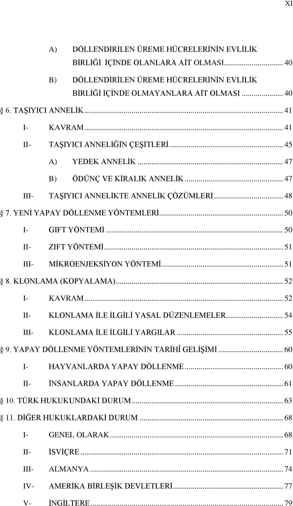 .. 50 I- GIFT YÖNTEMĠ... 50 II- ZIFT YÖNTEMĠ... 51 III- MĠKROENJEKSĠYON YÖNTEMĠ... 51 8. KLONLAMA (KOPYALAMA)... 52 I- KAVRAM... 52 II- KLONLAMA ĠLE ĠLGĠLĠ YASAL DÜZENLEMELER.