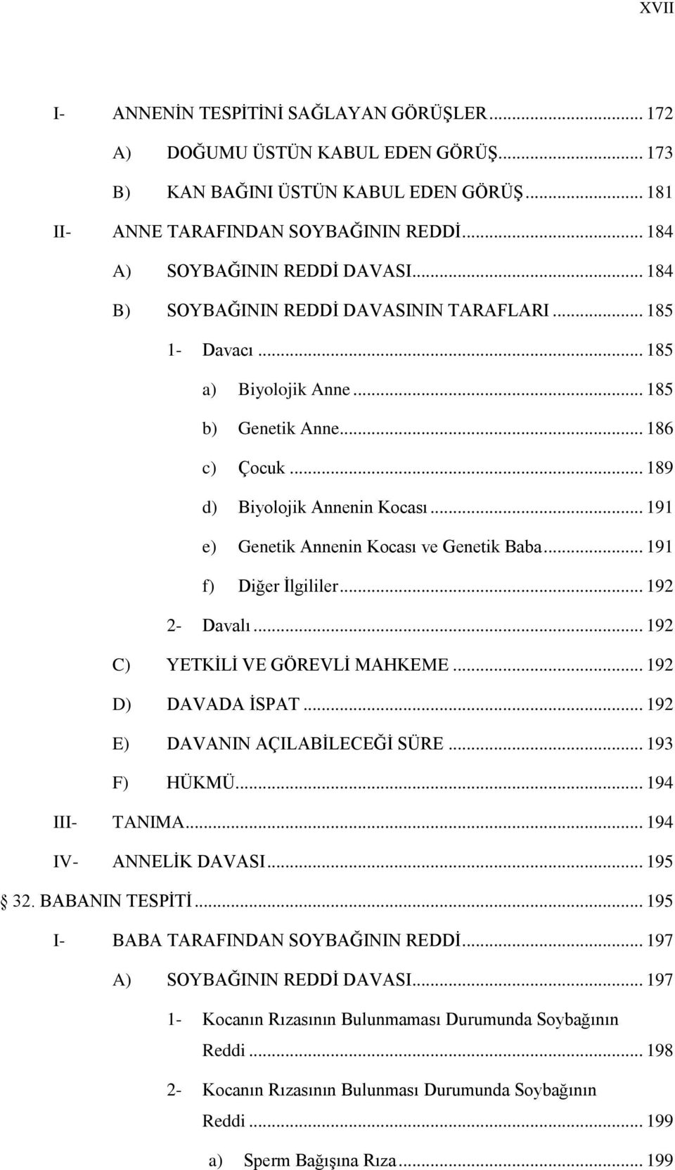 .. 191 e) Genetik Annenin Kocası ve Genetik Baba... 191 f) Diğer Ġlgililer... 192 2- Davalı... 192 C) YETKĠLĠ VE GÖREVLĠ MAHKEME... 192 D) DAVADA ĠSPAT... 192 E) DAVANIN AÇILABĠLECEĞĠ SÜRE.