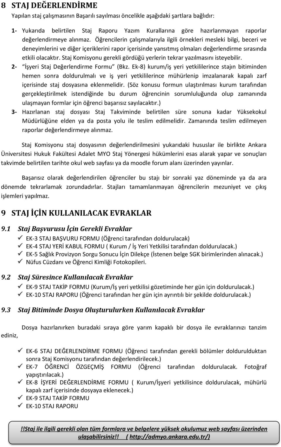 Öğrencilerin çalışmalarıyla ilgili örnekleri mesleki bilgi, beceri ve deneyimlerini ve diğer içeriklerini rapor içerisinde yansıtmış olmaları değerlendirme sırasında etkili olacaktır.