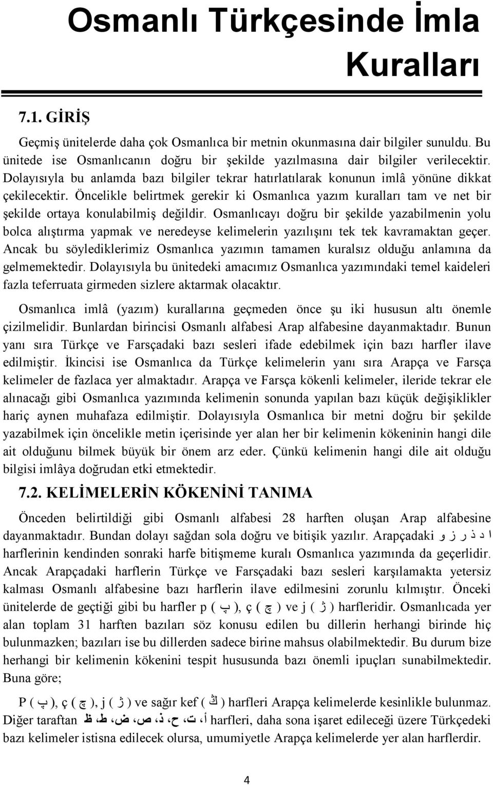 Öncelikle belirtmek gerekir ki Osmanlıca yazım kuralları tam ve net bir şekilde ortaya konulabilmiş değildir.