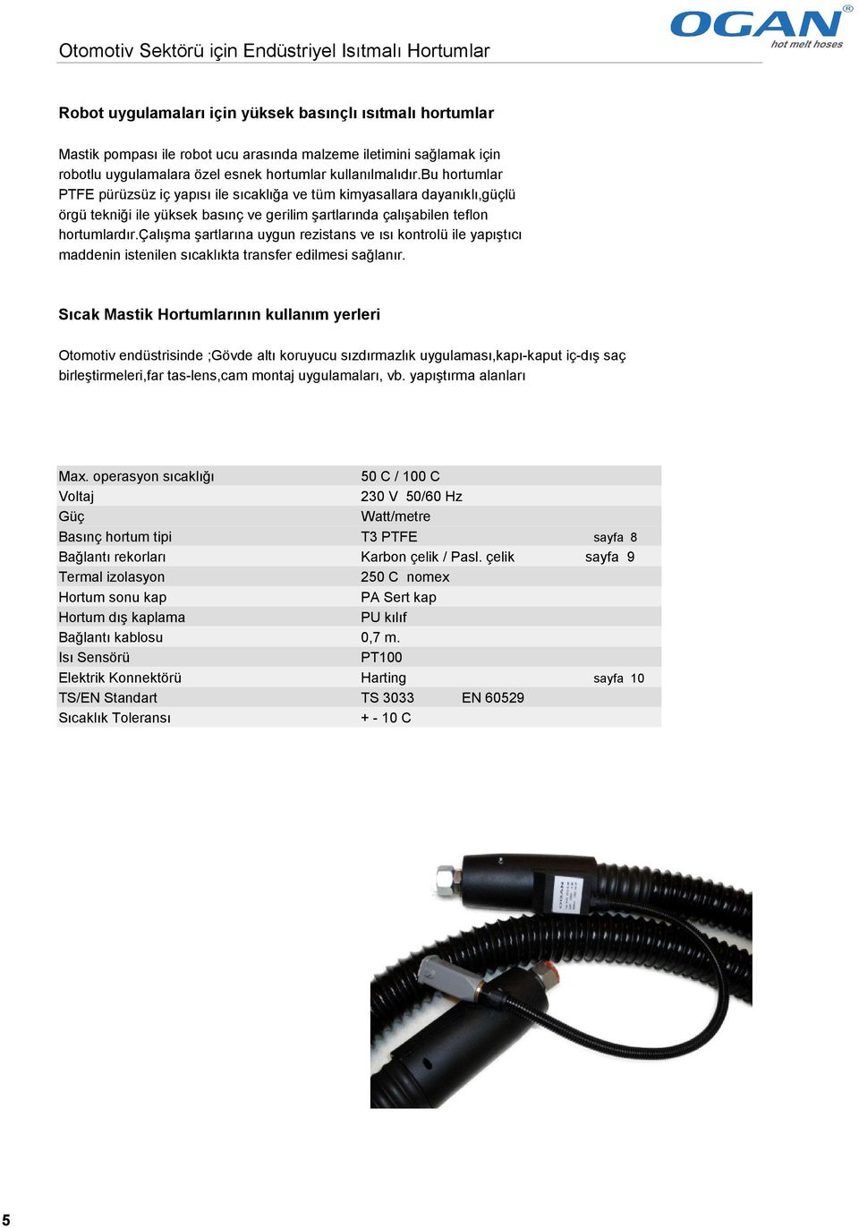 bu hortumlar PTFE pürüzsüz iç yapısı ile sıcaklığa ve tüm kimyasallara dayanıklı,güçlü örgü tekniği ile yüksek basınç ve gerilim şartlarında çalışabilen teflon hortumlardır.