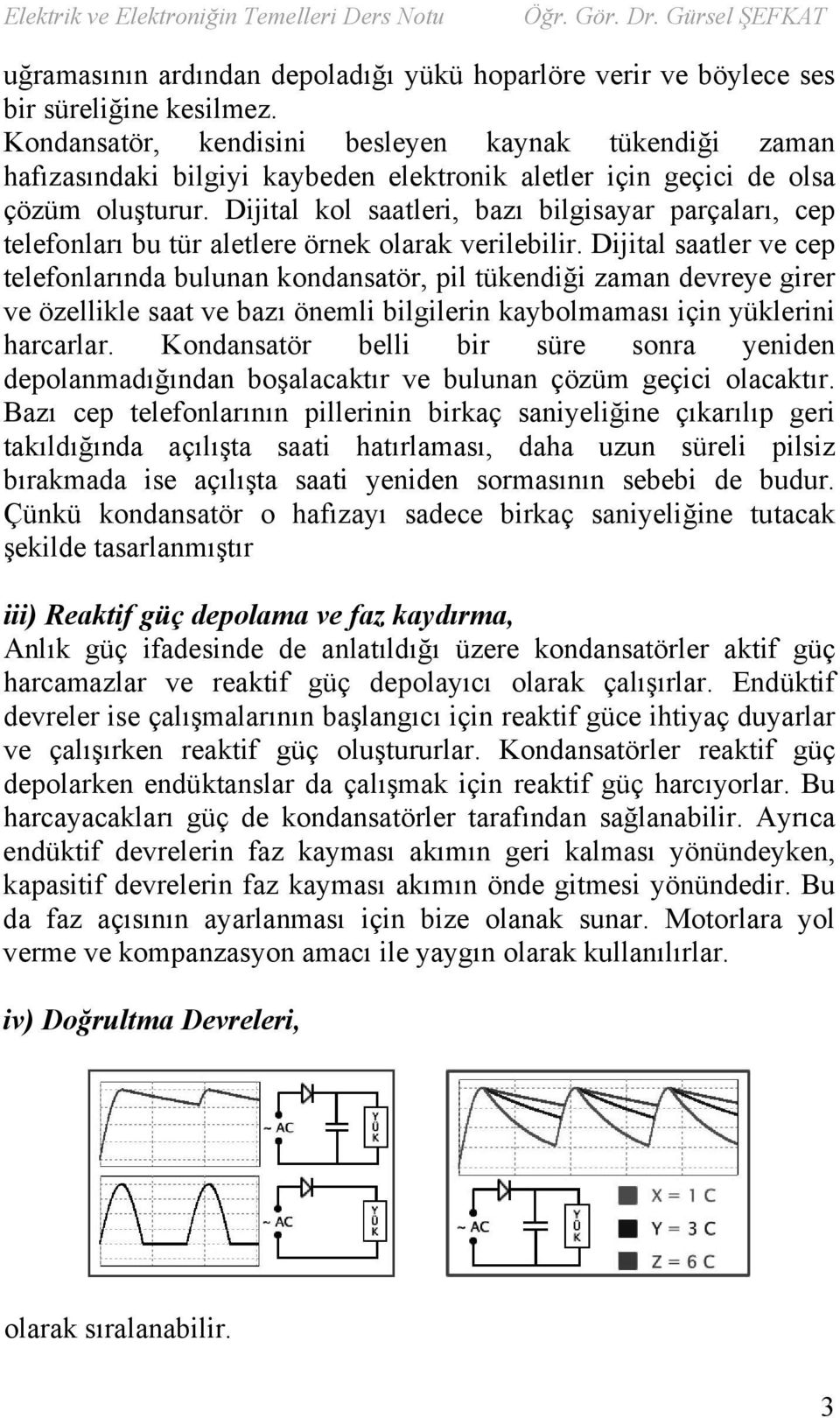 Dijital kol saatleri, bazı bilgisayar parçaları, cep telefonları bu tür aletlere örnek olarak verilebilir.