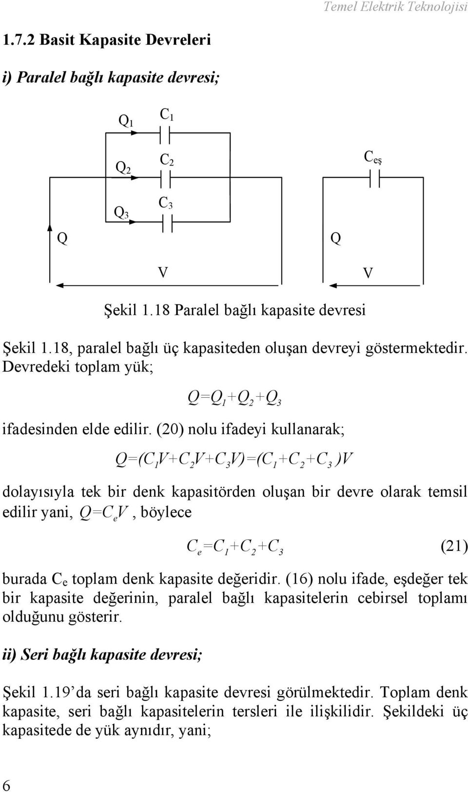 (20) nolu ifadeyi kullanarak; Q=(C1+C2+C3)=(C 1+C 2+C 3 ) dolayısıyla tek bir denk kapasitörden oluşan bir devre olarak temsil edilir yani, Q=C, böylece e C=C+C+C e 1 2 3 (21) burada C e toplam denk