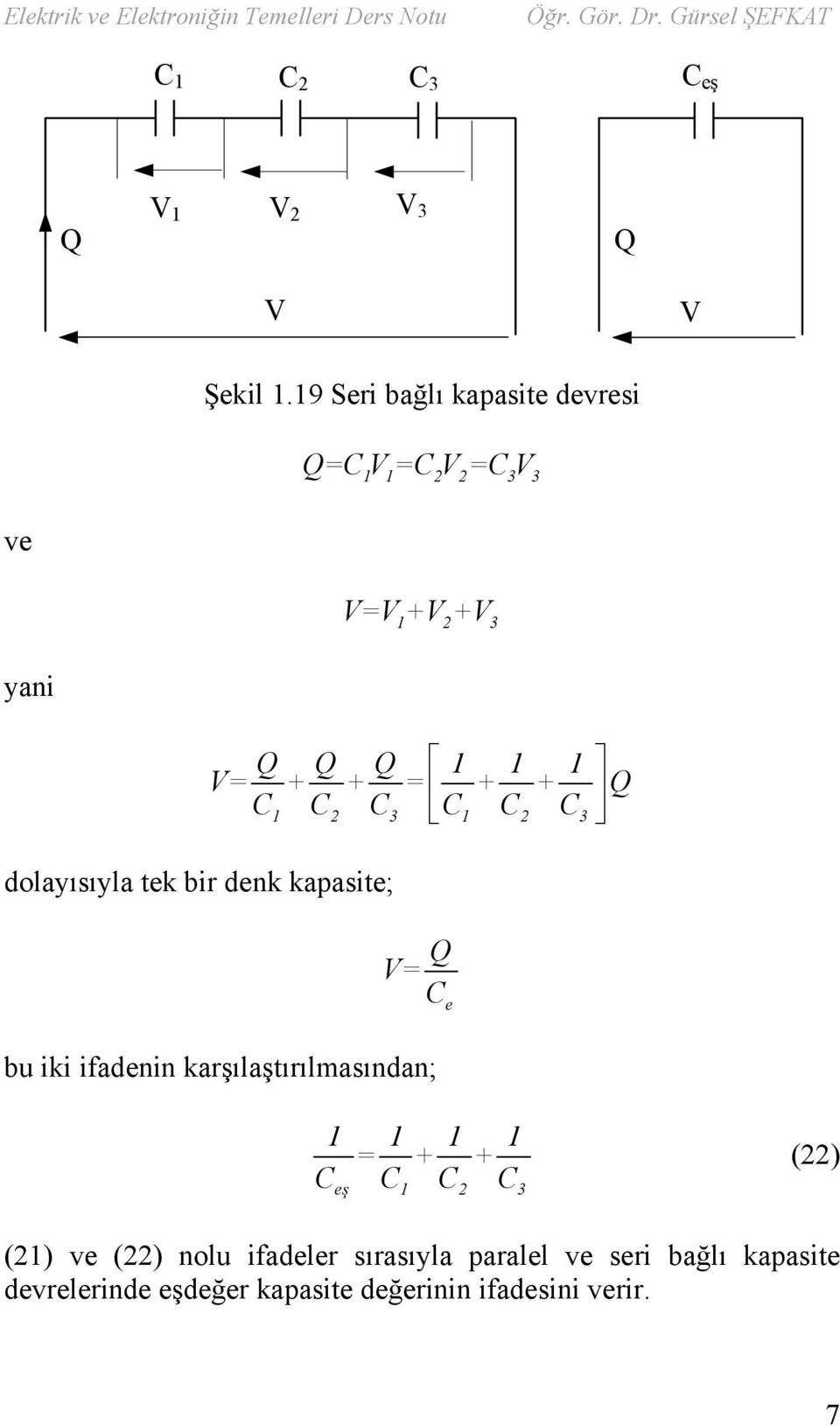 dolayısıyla tek bir denk kapasite; Q = C e bu iki ifadenin karşılaştırılmasından; 1 1 1 1 = + + C C C C eş 1 2 3