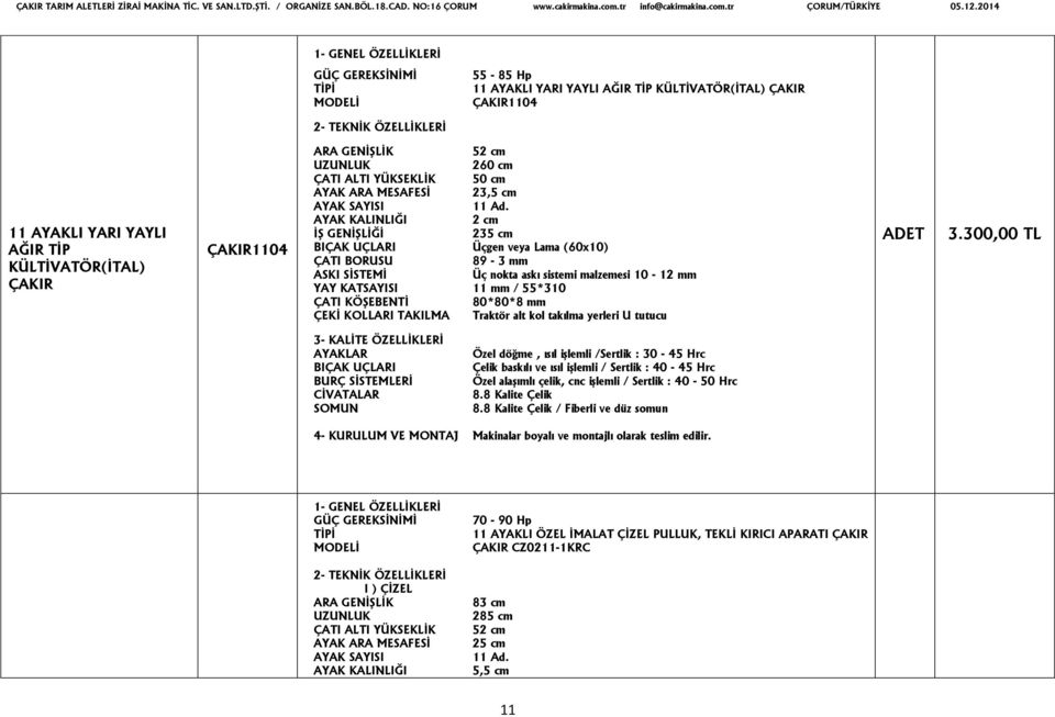 300,00 TL BURÇ SİSTEMLERİ Özel döğme, ısıl işlemli /Sertlik : 30-45 Hrc Özel alaşımlı çelik, cnc işlemli / Sertlik : 40-50 Hrc / Fiberli ve düz somun 4- KURULUM VE MONTAJ Makinalar boyalı ve