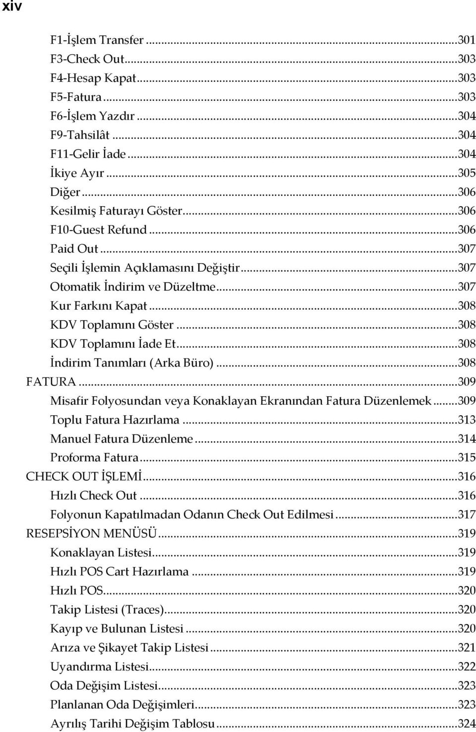 .. 308 KDV Toplamını Göster... 308 KDV Toplamını İade Et... 308 İndirim Tanımları (Arka Büro)... 308 FATURA... 309 Misafir Folyosundan veya Konaklayan Ekranından Fatura Düzenlemek.