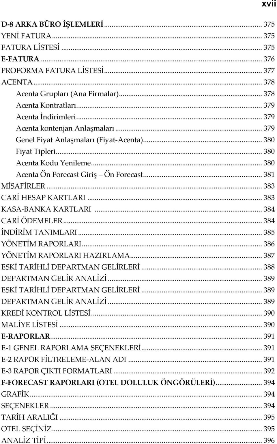 .. 381 MİSAFİRLER... 383 CARİ HESAP KARTLARI... 383 KASA-BANKA KARTLARI... 384 CARİ ÖDEMELER... 384 İNDİRİM TANIMLARI... 385 YÖNETİM RAPORLARI... 386 YÖNETİM RAPORLARI HAZIRLAMA.