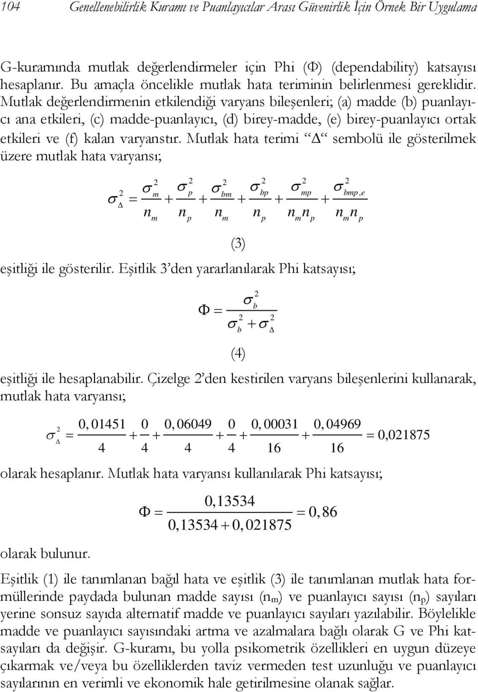 Mutlak değerlendirmenin etkilendiği varyans bileşenleri; (a) madde (b) puanlayıcı ana etkileri, (c) madde-puanlayıcı, (d) birey-madde, (e) birey-puanlayıcı ortak etkileri ve (f) kalan varyanstır.