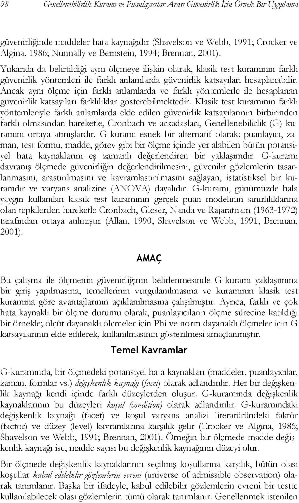 Ancak aynı ölçme için farklı anlamlarda ve farklı yöntemlerle ile hesaplanan güvenirlik katsayıları farklılıklar gösterebilmektedir.