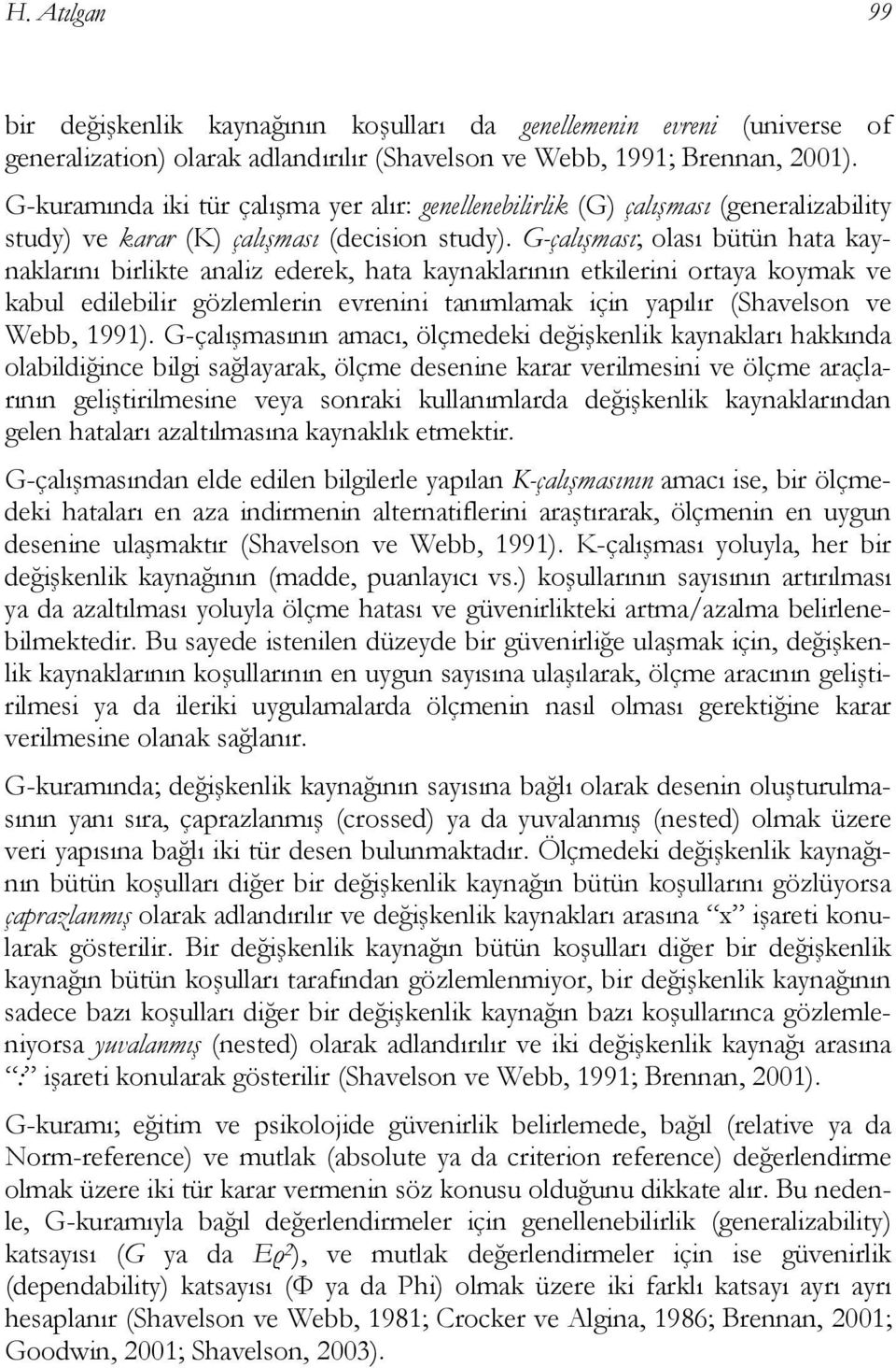 G-çalışması; olası bütün hata kaynaklarını birlikte analiz ederek, hata kaynaklarının etkilerini ortaya koymak ve kabul edilebilir gözlemlerin evrenini tanımlamak için yapılır (Shavelson ve Webb,