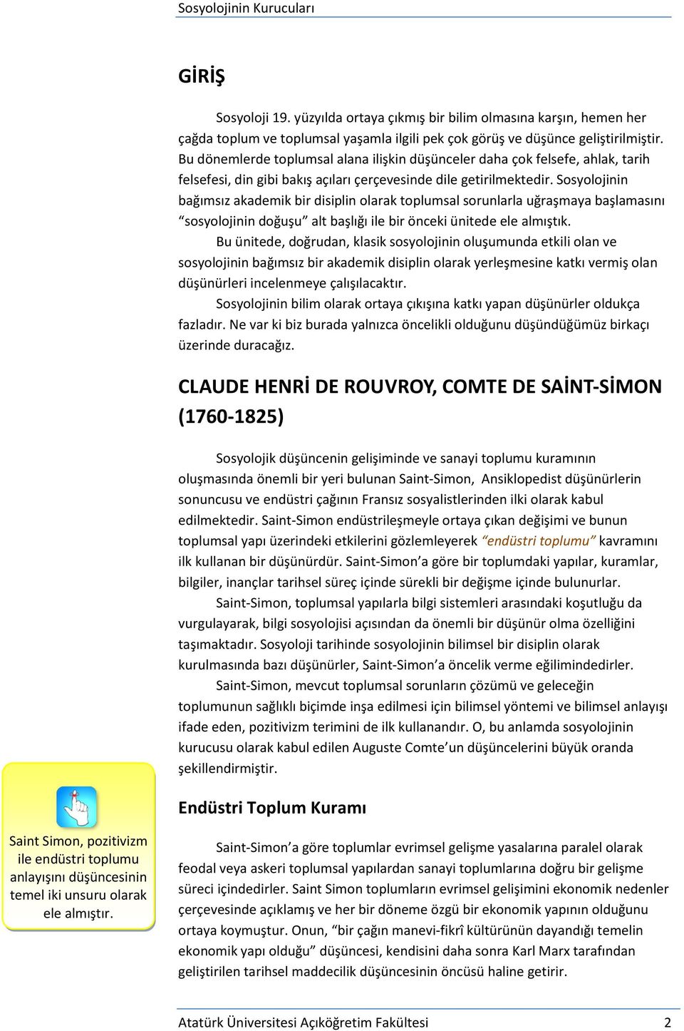 Sosyolojinin bağımsız akademik bir disiplin olarak toplumsal sorunlarla uğraşmaya başlamasını sosyolojinin doğuşu alt başlığı ile bir önceki ünitede ele almıştık.