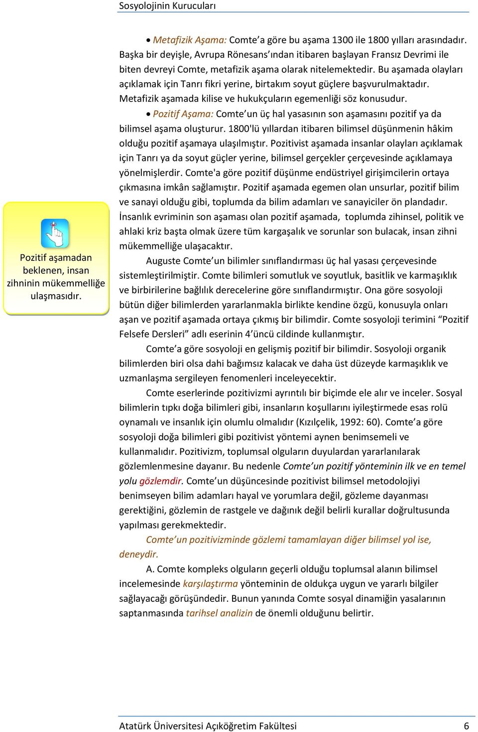 Bu aşamada olayları açıklamak için Tanrı fikri yerine, birtakım soyut güçlere başvurulmaktadır. Metafizik aşamada kilise ve hukukçuların egemenliği söz konusudur.